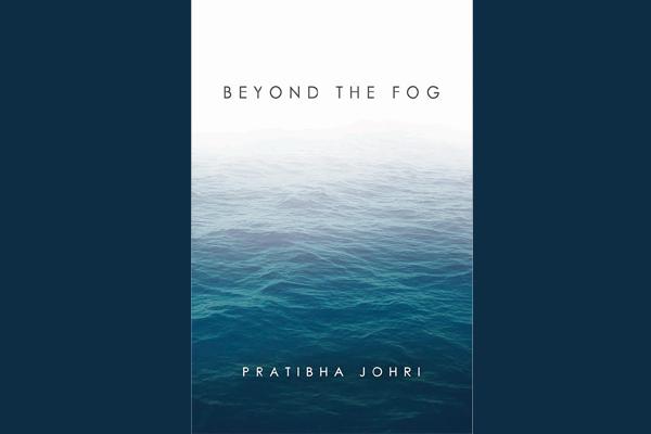 Beyond the Fog: An anthology of short stories by Pratibha Johri Beyond the Fog: An anthology of short stories by Pratibha Johri